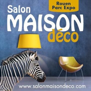 Salon Maison Déco Rouen Parc Expo (Seine-Maritime -76) du 27 au 29 septembre 2019